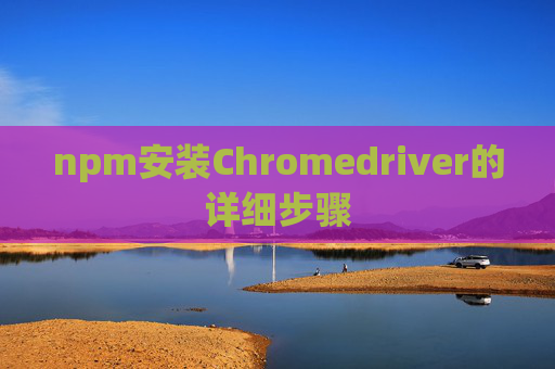 npm安装Chromedriver的详细步骤